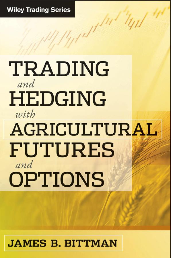 Trading and Hedging with Agricultural Futures and Options by James B. Bittman