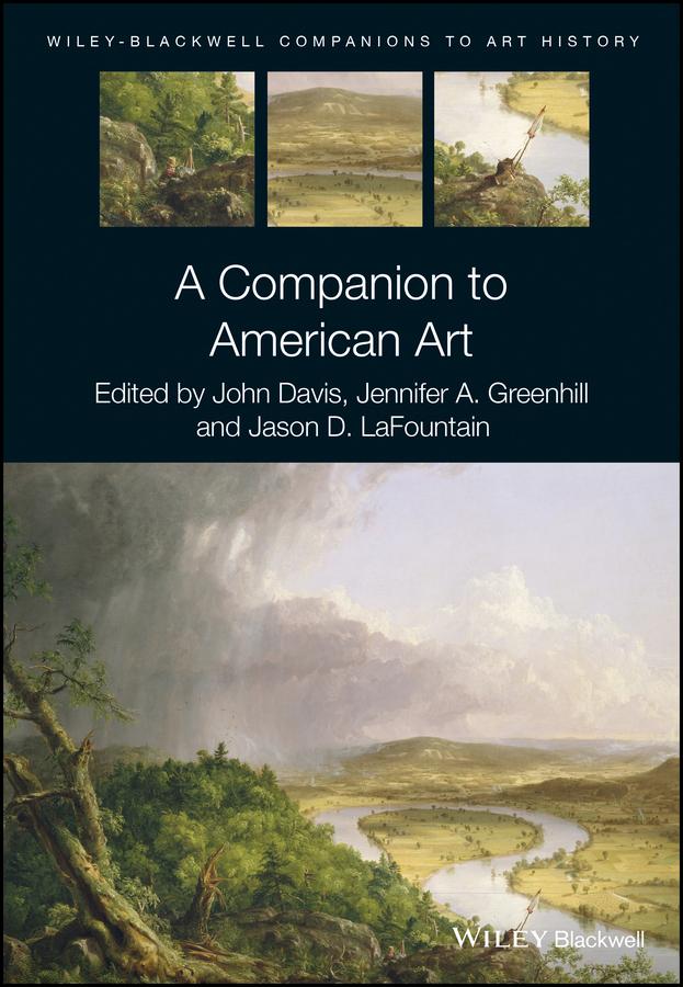 A Companion to American Art by Dana Arnold, Jason D. LaFountain, Jennifer A. Greenhill, John Davis