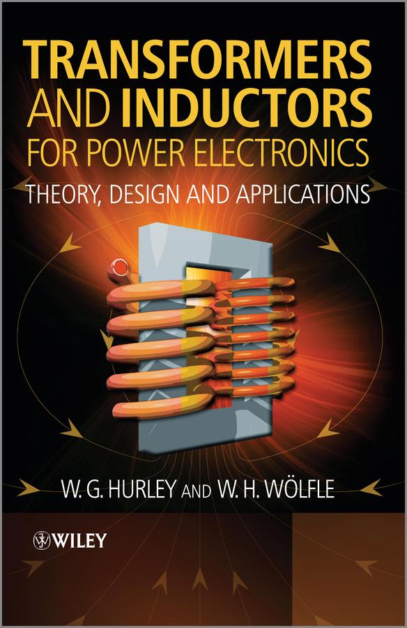 Transformers and Inductors for Power Electronics by W.G. Hurley, W.H. Wölfle