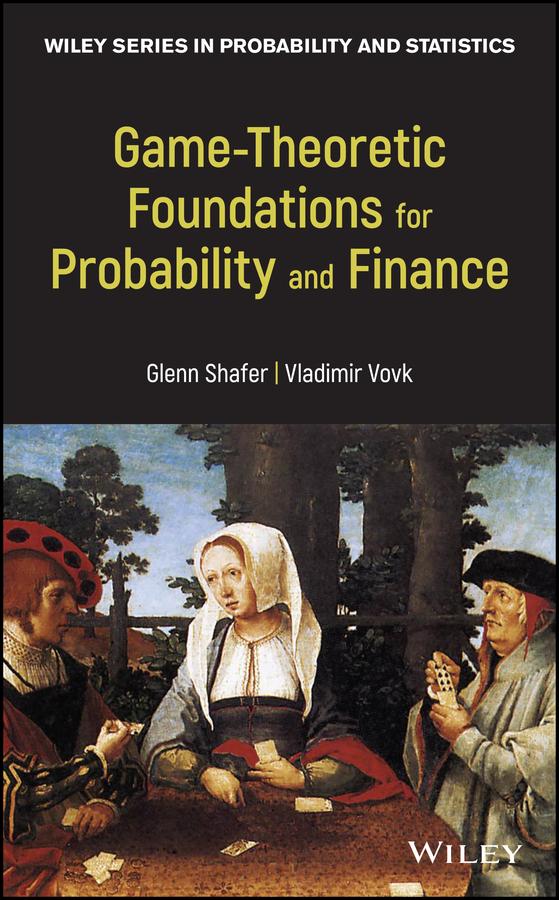 Game-Theoretic Foundations for Probability and Finance by Glenn Shafer, Vladimir Vovk