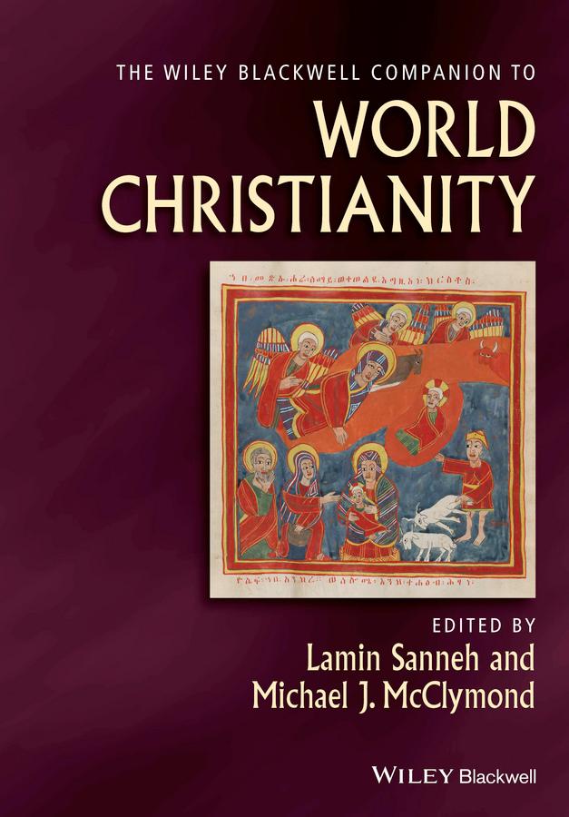 The Wiley Blackwell Companion to World Christianity by Lamin Sanneh, Michael McClymond