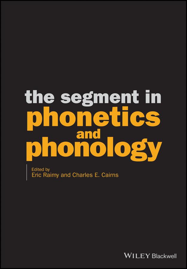 The Segment in Phonetics and Phonology by Charles E. Cairns, Eric Raimy
