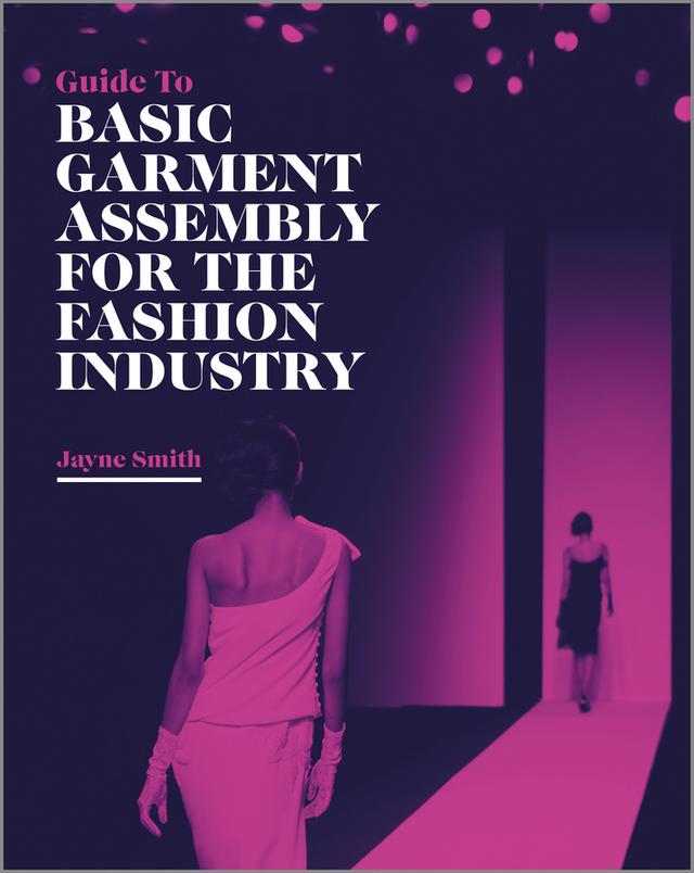 Guide to Basic Garment Assembly for the Fashion Industry by Jayne Smith