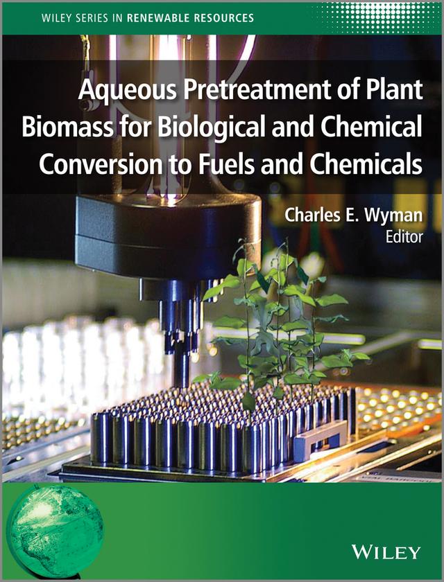 Aqueous Pretreatment of Plant Biomass for Biological and Chemical Conversion to Fuels and Chemicals by Charles E. Wyman