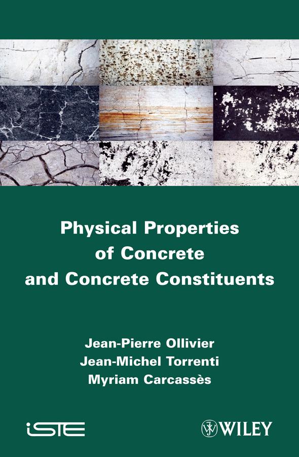 Physical Properties of Concrete and Concrete Constituents by Jean-Michel Toorenti, Jean-Pierre Ollivier, Myriam Carcasses