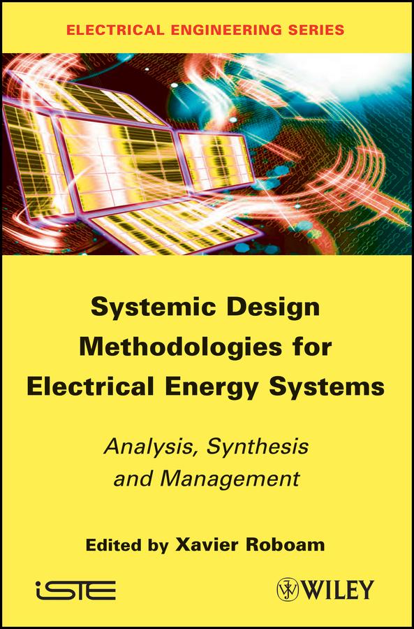 Systemic Design Methodologies for Electrical Energy Systems by Xavier Roboam