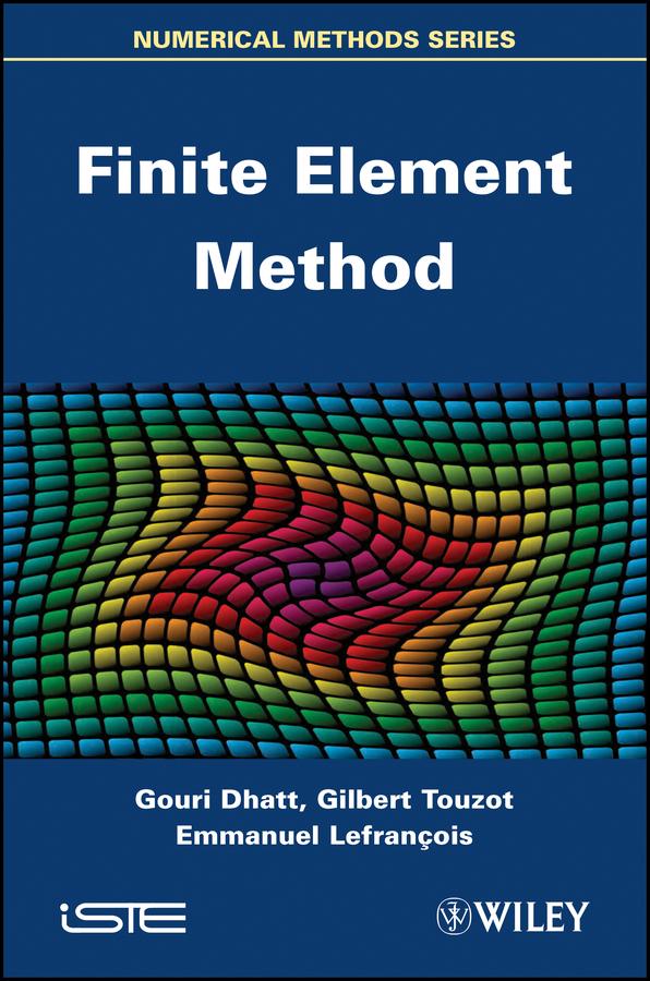 Finite Element Method by Emmanuel Lefrançois, Gilbert Touzot, Gouri Dhatt