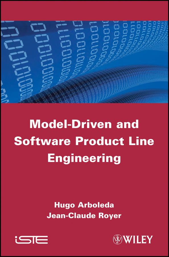 Model-Driven and Software Product Line Engineering by Hugo Arboleda, Jean-Claude Royer