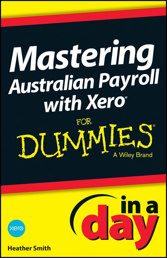 Mastering Australian Payroll with Xero In A Day For Dummies by Heather Smith