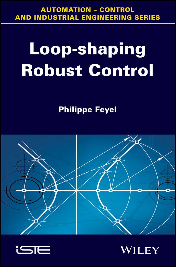 Loop-shaping Robust Control by Philippe Feyel