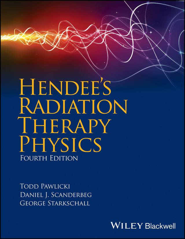 Hendee's Radiation Therapy Physics by Daniel J. Scanderbeg, George Starkschall, Todd Pawlicki