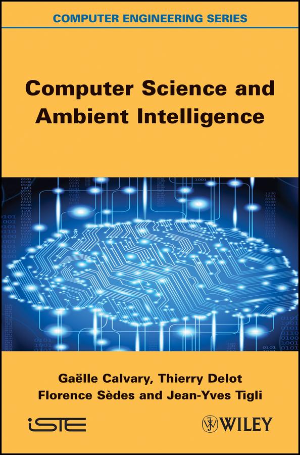 Computer Science and Ambient Intelligence by Florence Sedes, Gaëlle Calvary, Jean-Yves Tigli, Thierry Delot