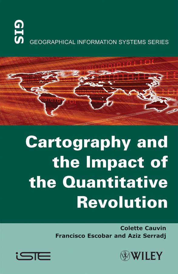 Thematic Cartography, Cartography and the Impact of the Quantitative Revolution by Aziz Serradj, Colette Cauvin, Francisco Escobar