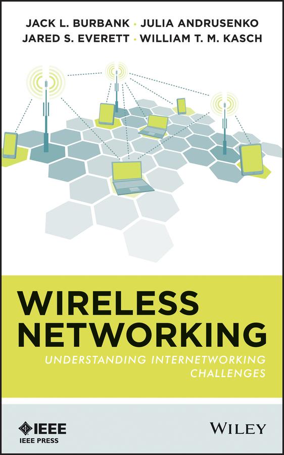 Wireless Networking by Jack L. Burbank, Jared S. Everett, Julia Andrusenko, William T. M. Kasch