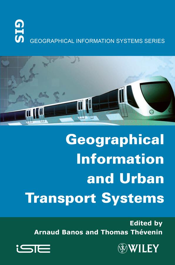 Geographical Information and Urban Transport Systems by Arnaud Banos, Thomas Thévenin