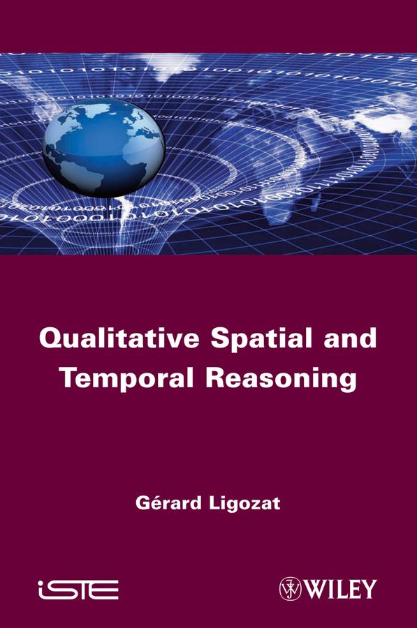 Qualitative Spatial and Temporal Reasoning by Gérard Ligozat