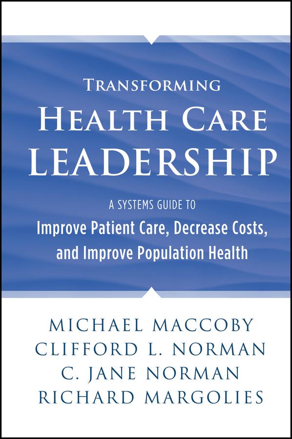 Transforming Health Care Leadership by C. Jane Norman, Clifford L. Norman, Michael Maccoby, Richard Margolies
