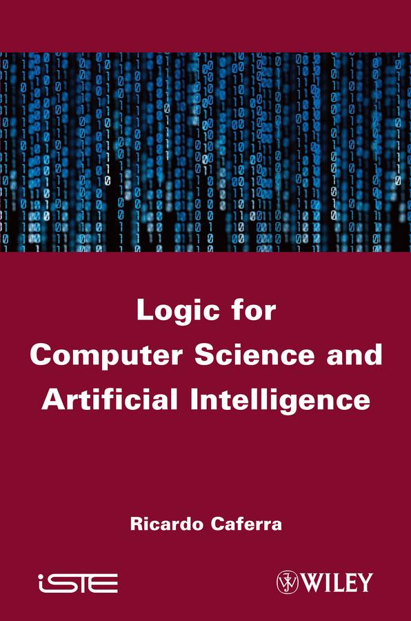 Logic for Computer Science and Artificial Intelligence by Ricardo Caferra