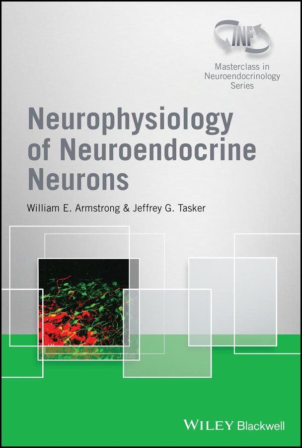 Neurophysiology of Neuroendocrine Neurons by Jeffrey G. Tasker, William E. Armstrong