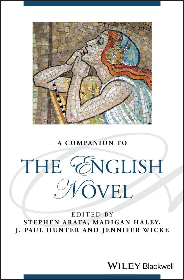 A Companion to the English Novel by Jennifer Wicke, J. Paul Hunter, Madigan Haley, Stephen Arata