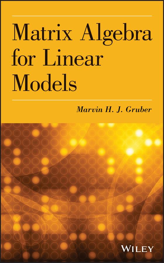 Matrix Algebra for Linear Models by Marvin H. J. Gruber