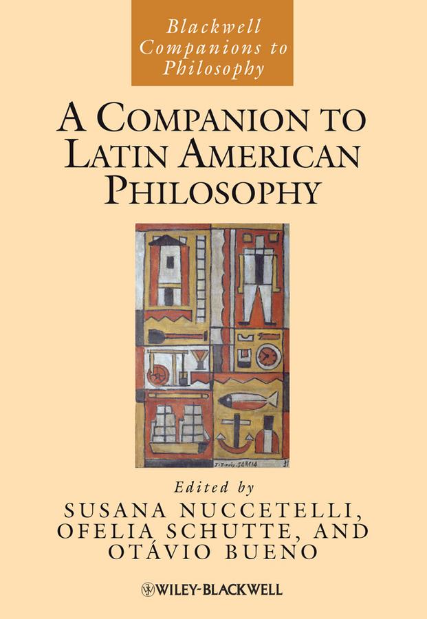 A Companion to Latin American Philosophy by Ofelia Schutte, Otávio Bueno, Susana Nuccetelli