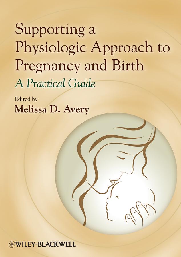 Supporting a Physiologic Approach to Pregnancy and Birth by Melissa D. Avery