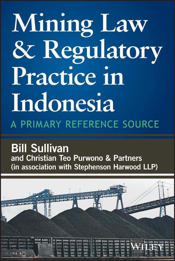 Mining Law and Regulatory Practice in Indonesia by Christian Teo Purwono & Partners, William A. Sullivan