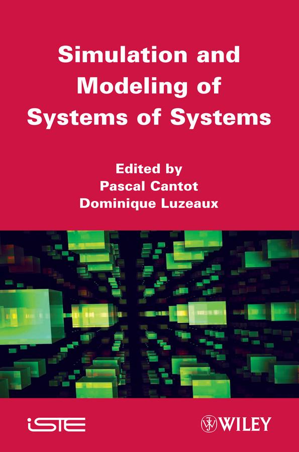 Simulation and Modeling of Systems of Systems by Dominique Luzeaux, Pascal Cantot