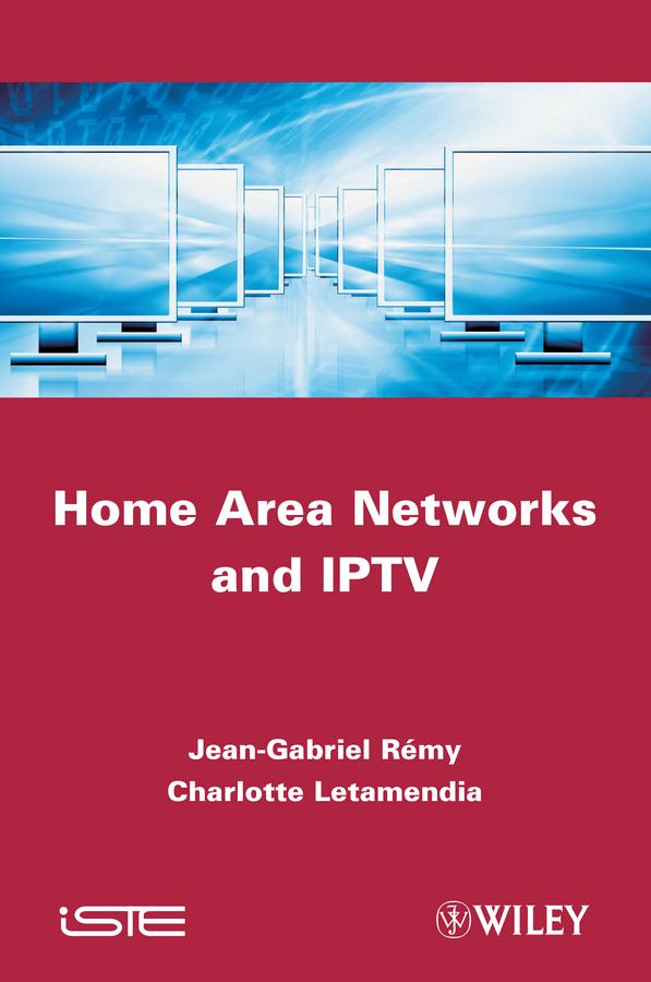 Home Area Networks and IPTV by Charlotte Letamendia, Jean-Gabriel Rémy