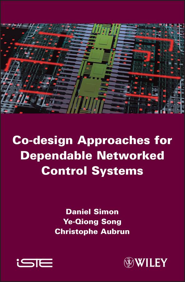 Co-design Approaches to Dependable Networked Control Systems by Christophe Aubrun, Daniel Simon, Ye-Qiong Song