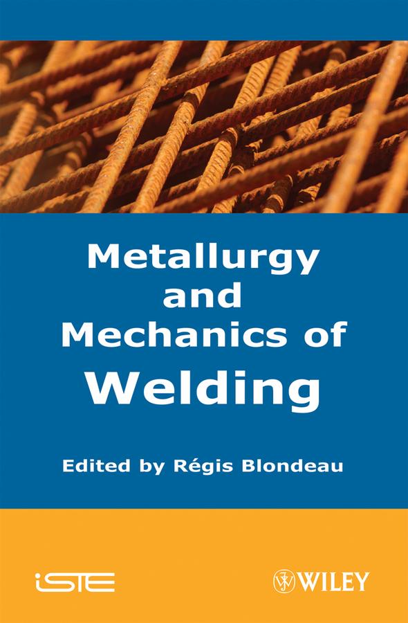 Metallurgy and Mechanics of Welding by Regis Blondeau