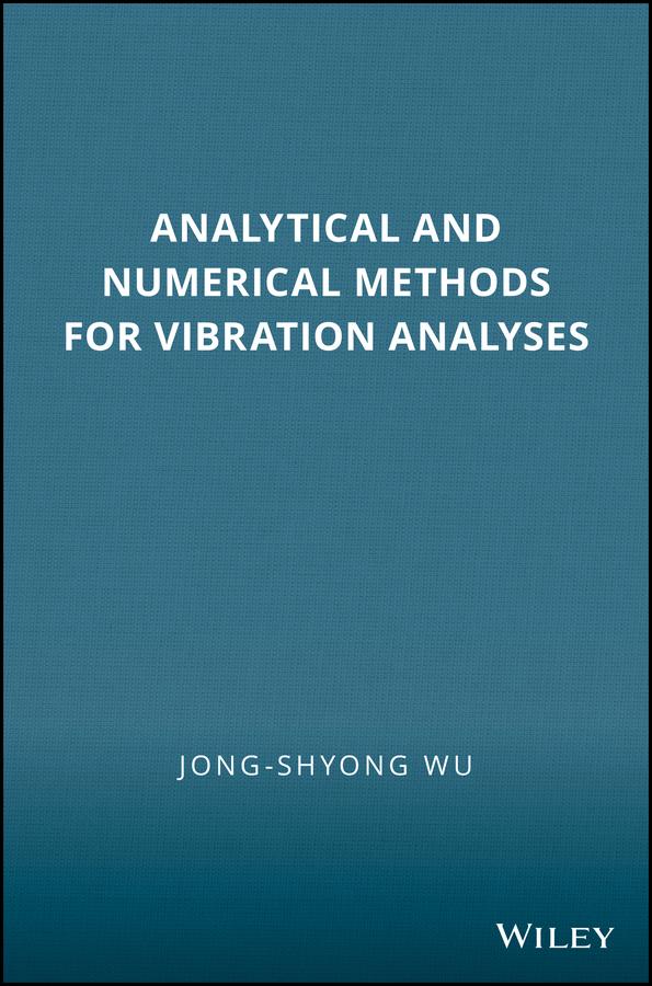 Analytical and Numerical Methods for Vibration Analyses by Jong-Shyong Wu