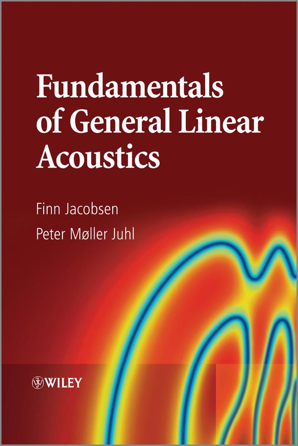 Fundamentals of General Linear Acoustics by Finn Jacobsen, Peter Moller Juhl