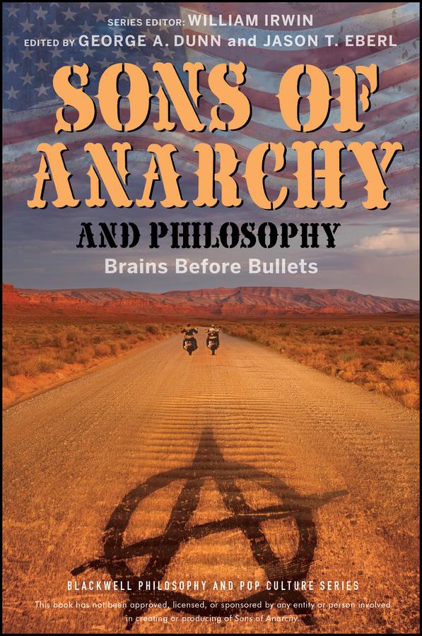 Sons of Anarchy and Philosophy by George A. Dunn, Jason T. Eberl, William Irwin