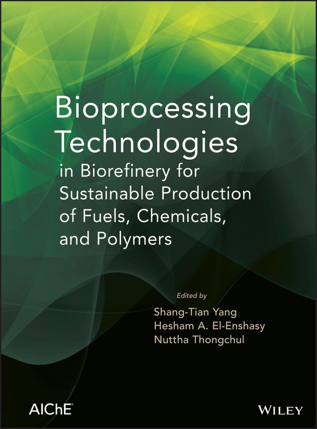 Bioprocessing Technologies in Biorefinery for Sustainable Production of Fuels, Chemicals, and Polymers by Hesham El-Ensashy, Nuttha Thongchul, Shang-Tian Yang