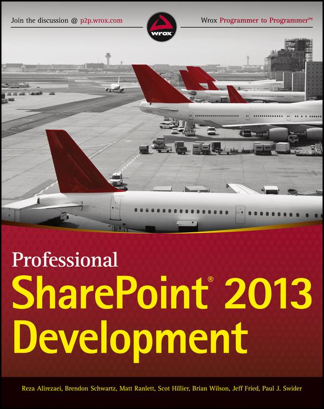 Professional SharePoint 2013 Development by Brendon Schwartz, Brian Wilson, Jeff Fried, Matt Ranlett, Paul Swider, Reza Alirezaei, Scot Hillier