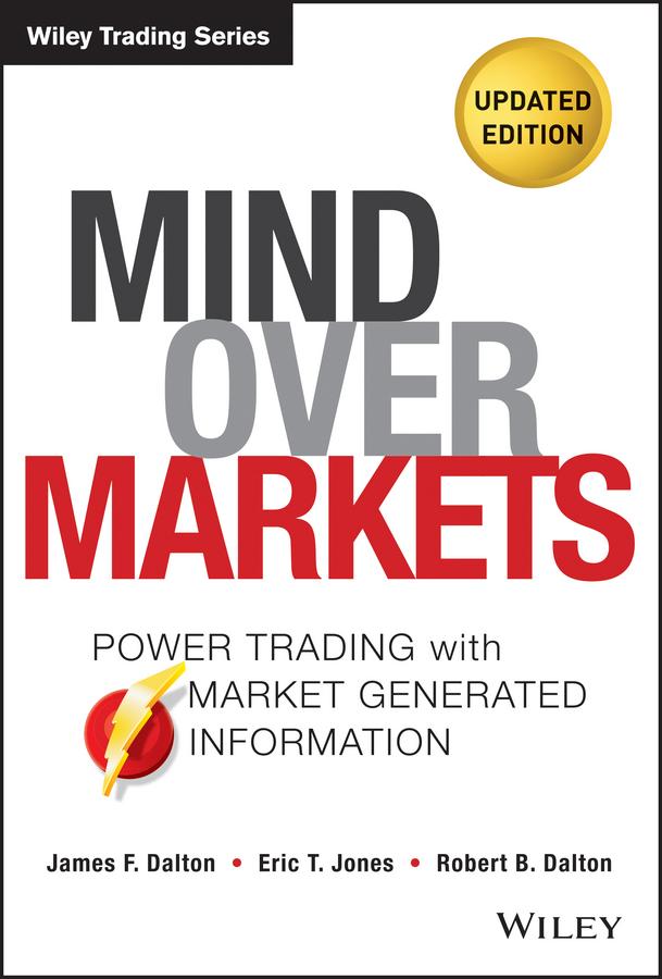 Mind Over Markets by Eric T. Jones, James F. Dalton, Robert B. Dalton