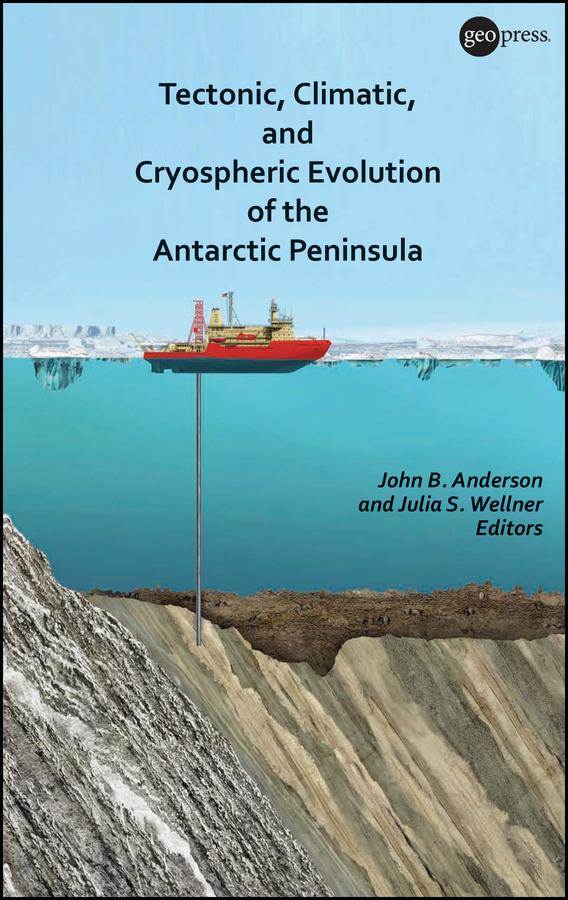 Tectonic, Climatic, and Cryospheric Evolution of the Antarctic Peninsula by John B. Anderson, Julia S. Wellner