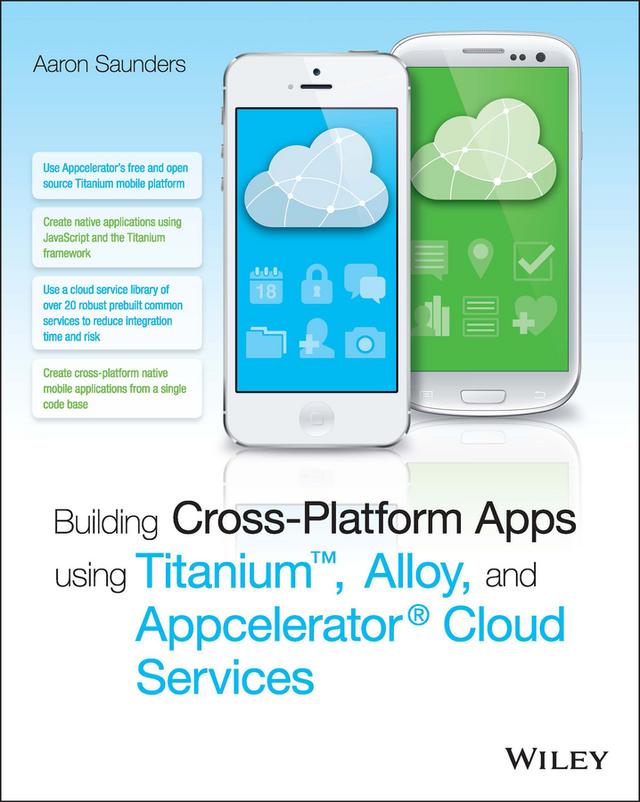 Building Cross-Platform Apps using Titanium, Alloy, and Appcelerator Cloud Services by Aaron Saunders