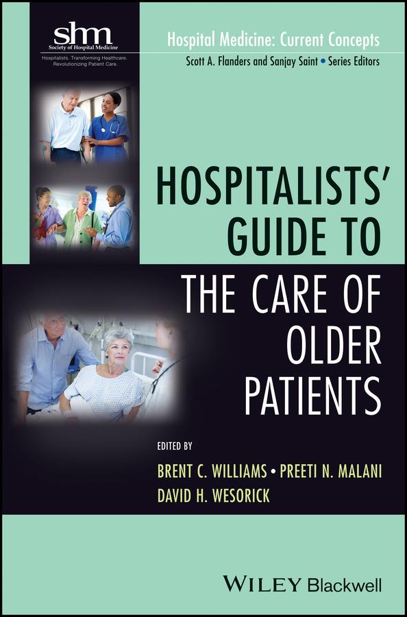 Hospitalists' Guide to the Care of Older Patients by Brent C. Williams, David H. Wesorick, Preeti N. Malani