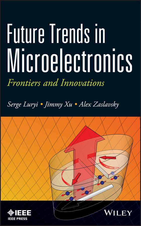 Future Trends in Microelectronics by Alexander Zaslavsky, Jimmy Xu, Serge Luryi