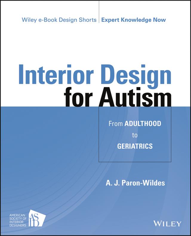 Interior Design for Autism from Adulthood to Geriatrics by A. J. Paron-Wildes