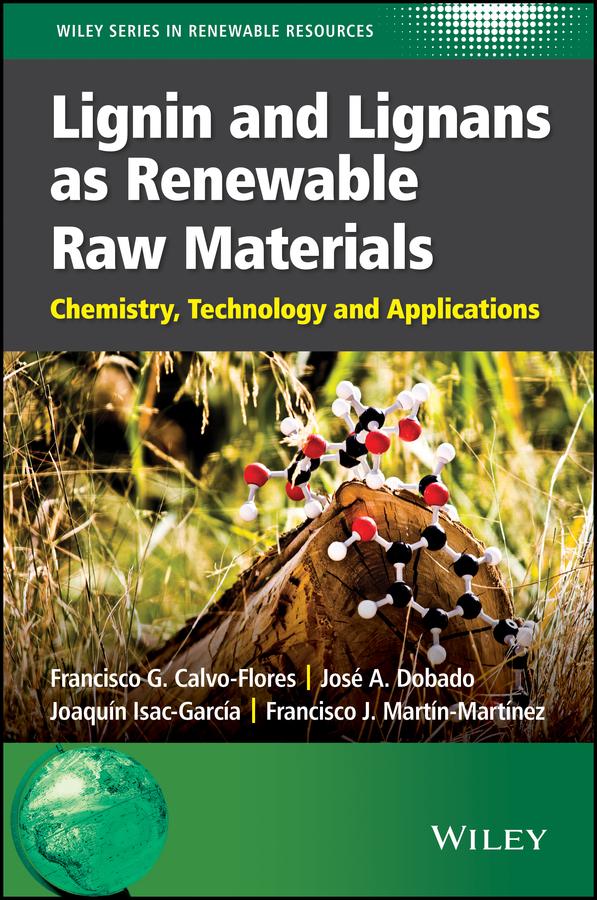 Lignin and Lignans as Renewable Raw Materials by Francisco G. Calvo-Flores, Francisco J. Martín-Martínez, Joaquín Isac-García, José A. Dobado