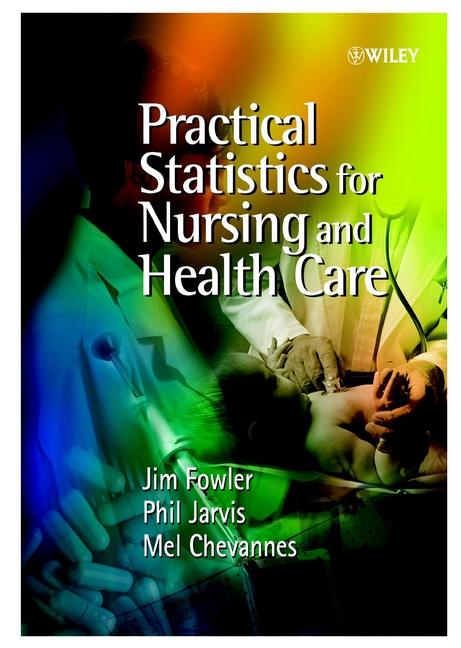 Practical Statistics for Nursing and Health Care by Jim Fowler, Mel Chevannes, Philip Jarvis