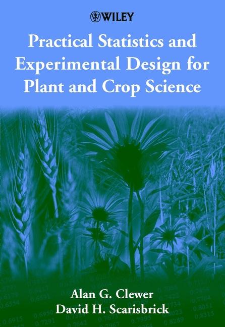 Practical Statistics and Experimental Design for Plant and Crop Science by Alan G. Clewer, David H. Scarisbrick