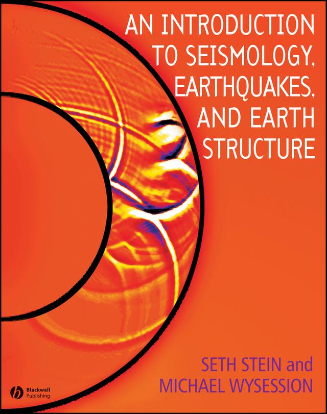 An Introduction to Seismology, Earthquakes, and Earth Structure by Michael Wysession, Seth Stein