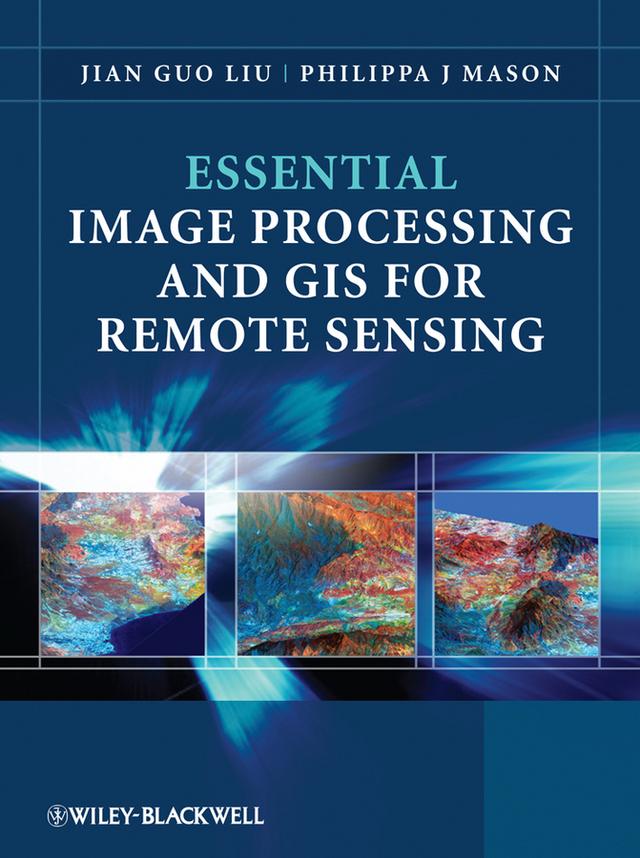 Essential Image Processing and GIS for Remote Sensing by Jian Guo Liu, Philippa J. Mason