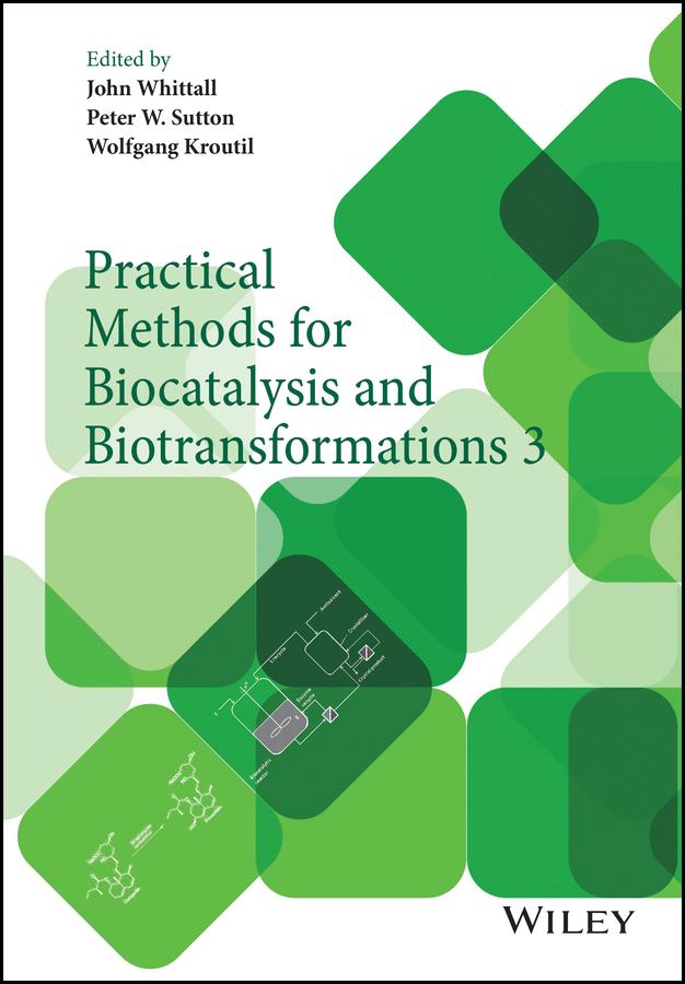 Practical Methods for Biocatalysis and Biotransformations 3 by John Whittall, Peter W. Sutton, Wolfgang Kroutil
