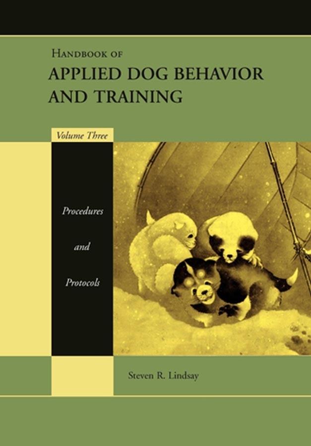 Handbook of Applied Dog Behavior and Training, Procedures and Protocols by Steven R. Lindsay